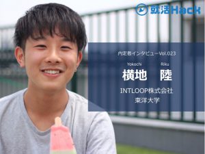 やりたいことなしでも複数内定。コンサルベンチャーINTLOOP内定者が語る今すぐ実践すべき就活法とは